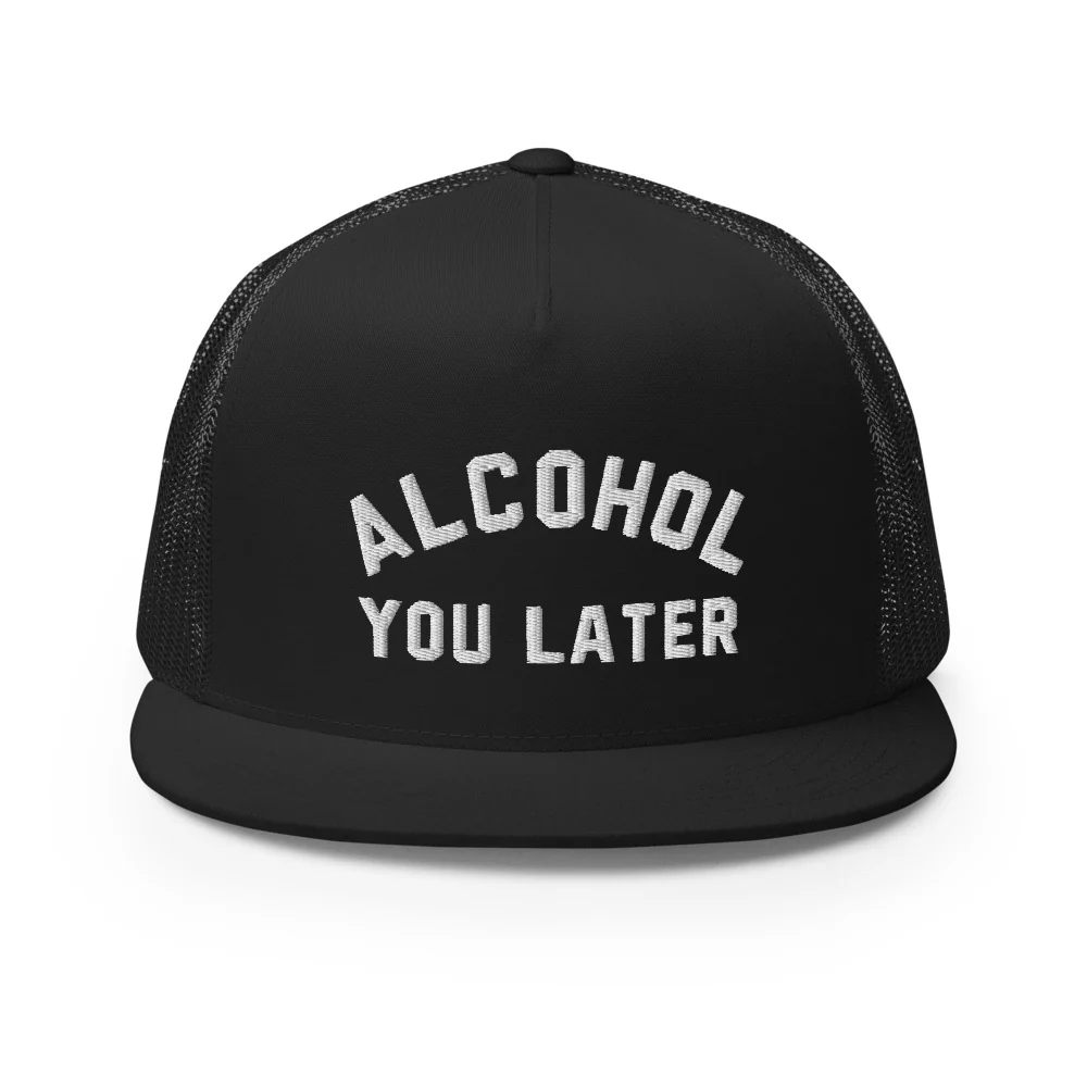 Alcohol You Later Trucker Hat