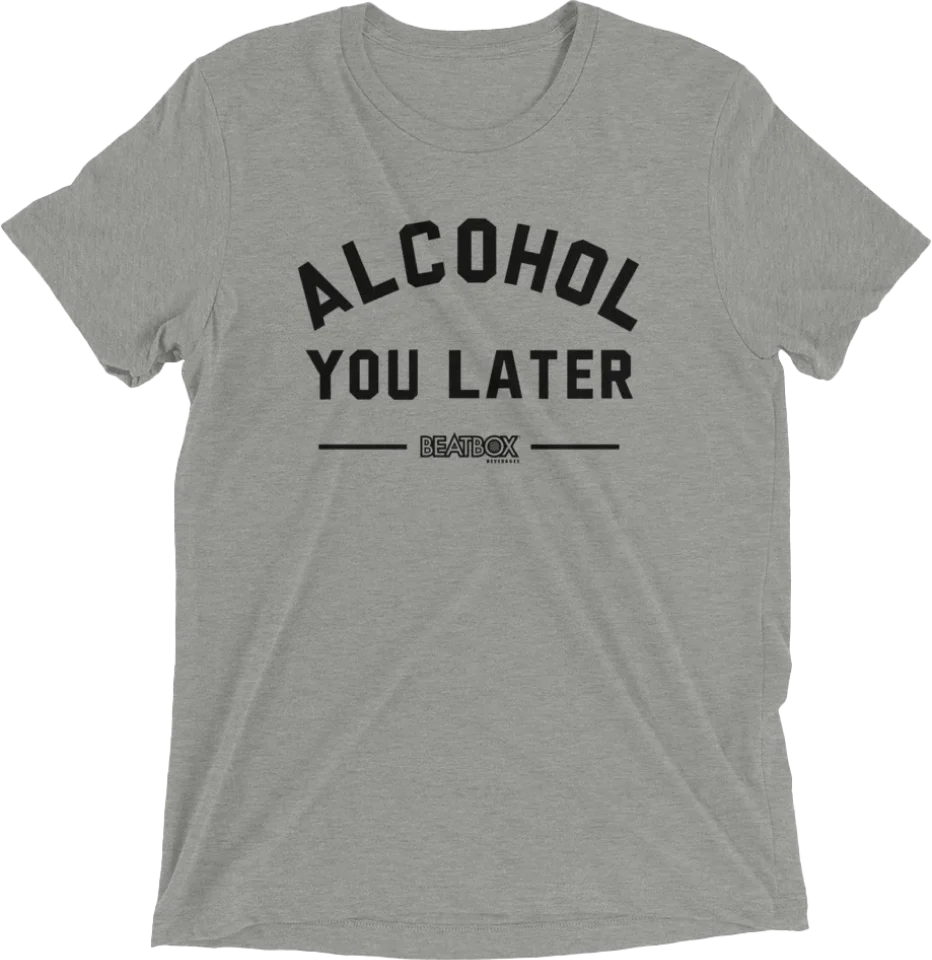 Alcohol You Later Tri-blend Tee