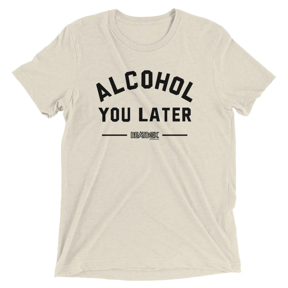 Alcohol You Later Tri-blend Tee