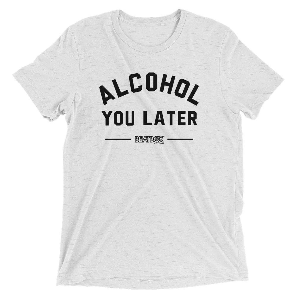 Alcohol You Later Tri-blend Tee